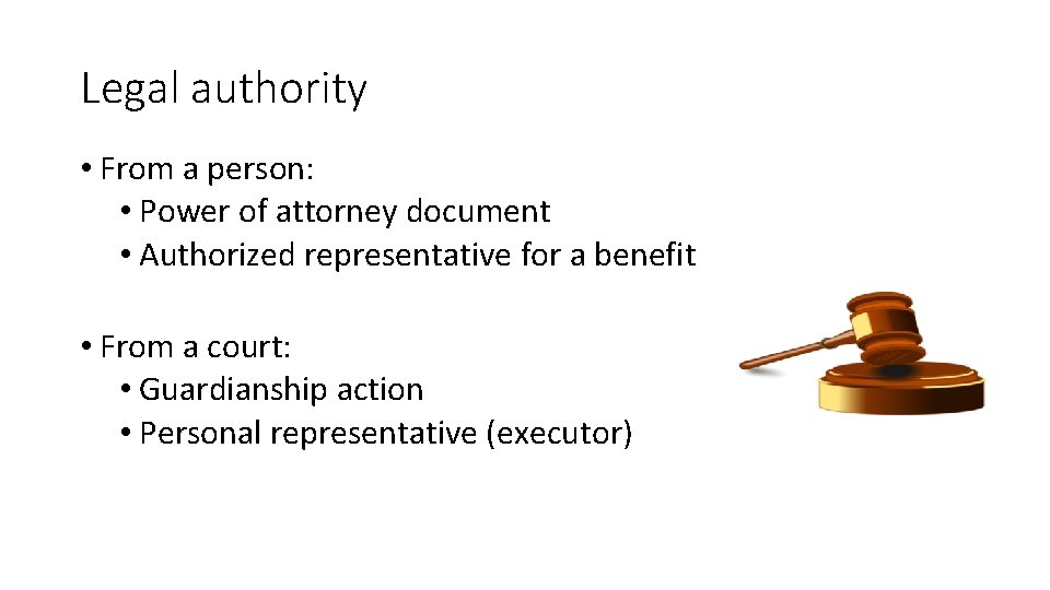 Legal authority • From a person: • Power of attorney document • Authorized representative