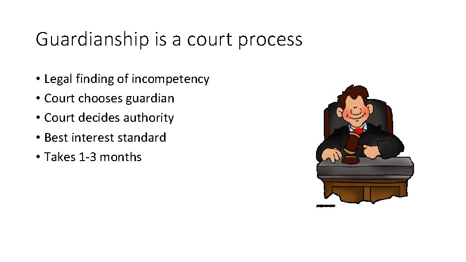 Guardianship is a court process • Legal finding of incompetency • Court chooses guardian