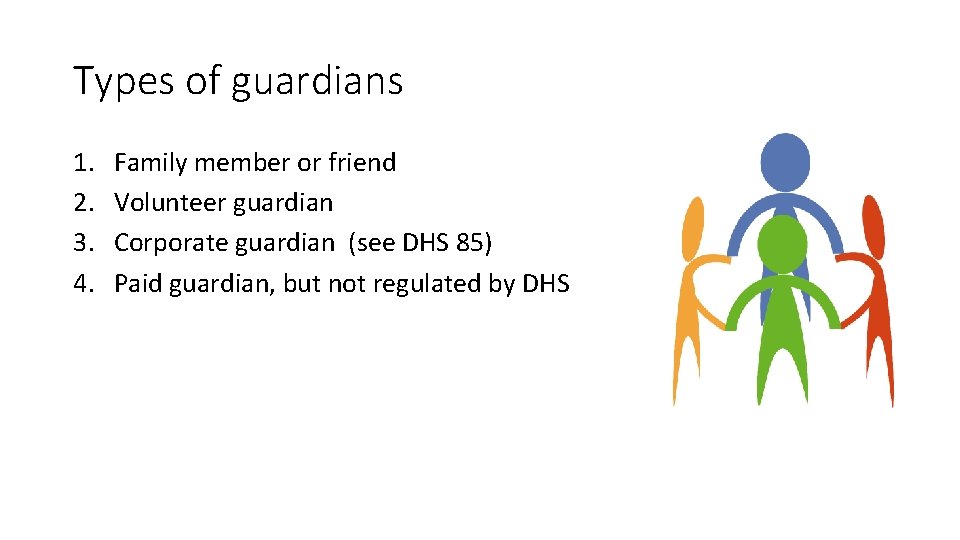 Types of guardians 1. 2. 3. 4. Family member or friend Volunteer guardian Corporate