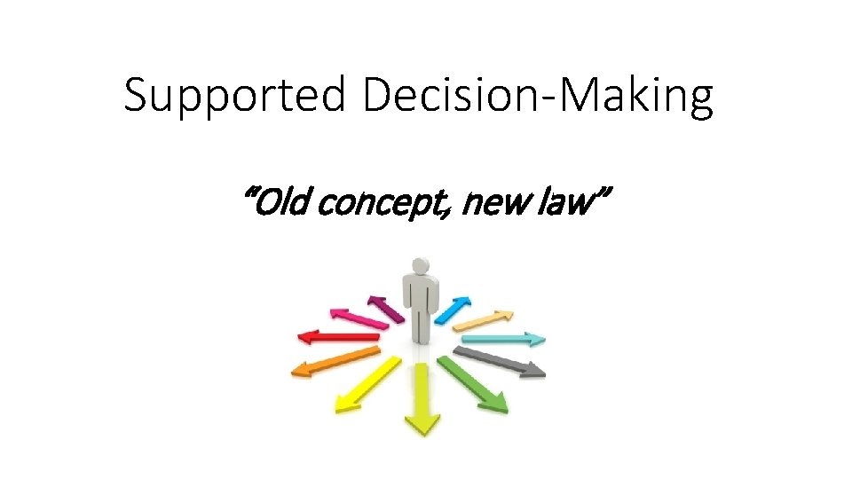 Supported Decision-Making “Old concept, new law” 