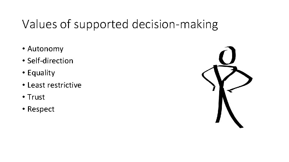 Values of supported decision-making • Autonomy • Self-direction • Equality • Least restrictive •