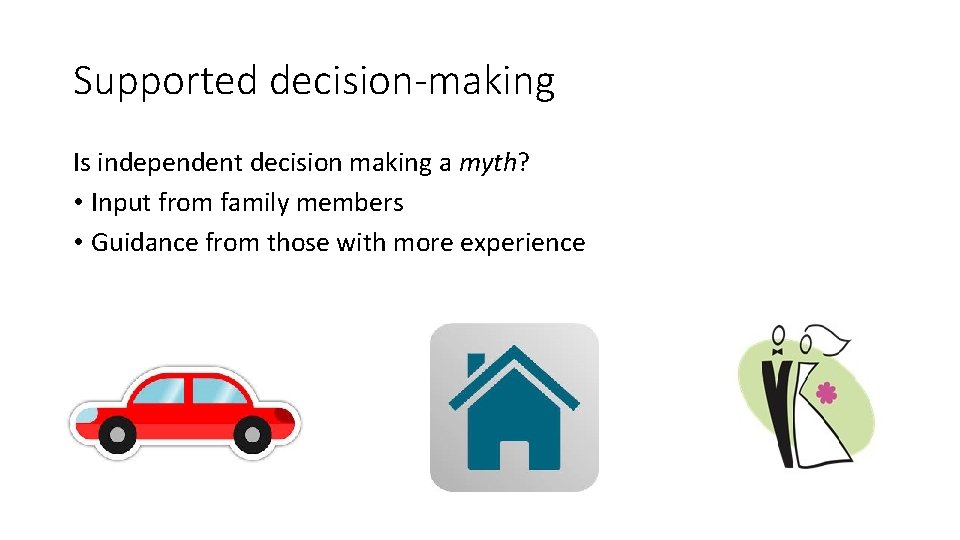 Supported decision-making Is independent decision making a myth? • Input from family members •