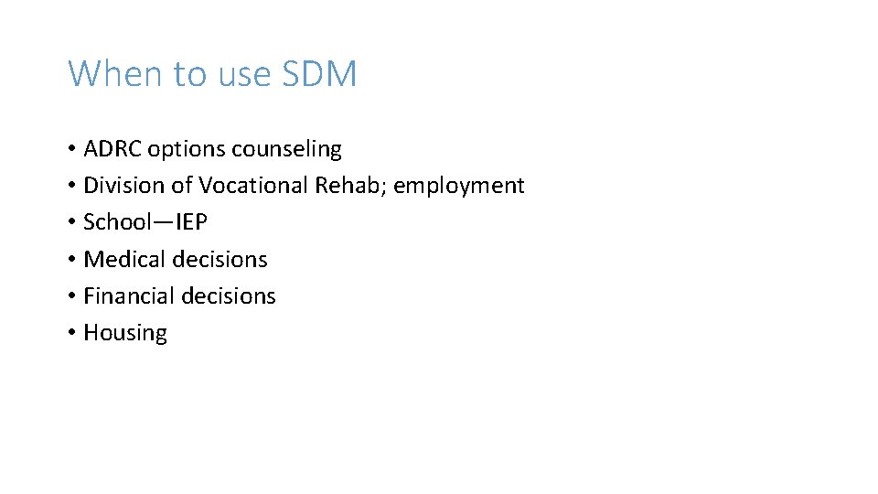 When to use SDM • ADRC options counseling • Division of Vocational Rehab; employment