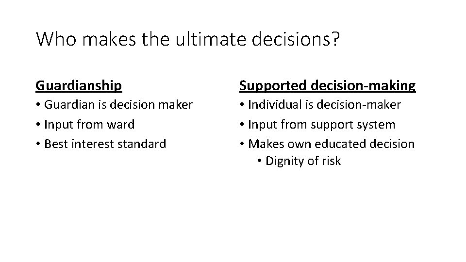 Who makes the ultimate decisions? Guardianship Supported decision-making • Guardian is decision maker •