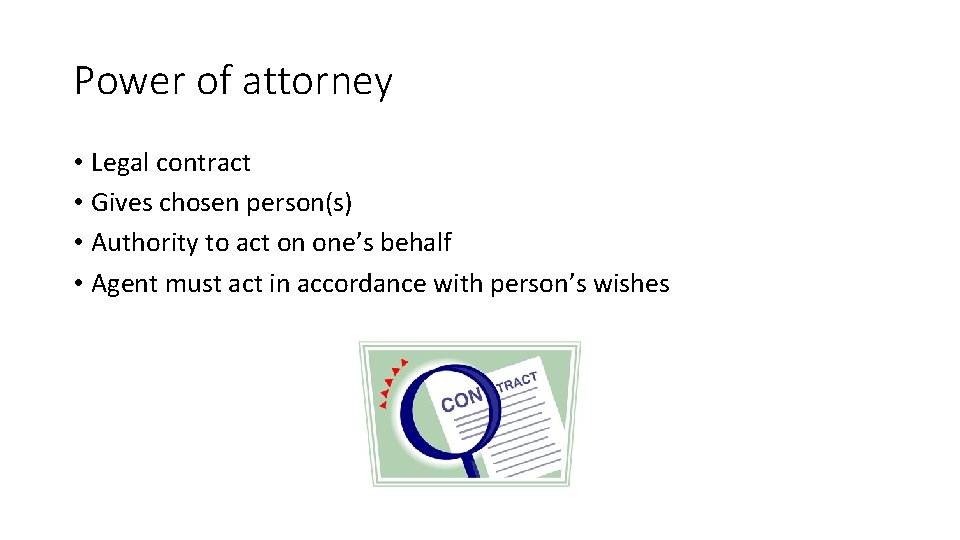 Power of attorney • Legal contract • Gives chosen person(s) • Authority to act