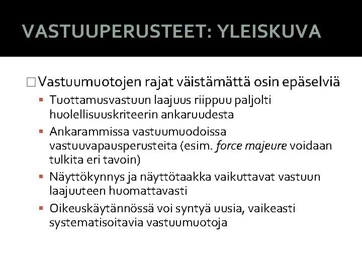 VASTUUPERUSTEET: YLEISKUVA �Vastuumuotojen rajat väistämättä osin epäselviä Tuottamusvastuun laajuus riippuu paljolti huolellisuuskriteerin ankaruudesta Ankarammissa