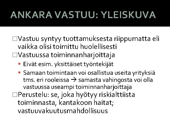 ANKARA VASTUU: YLEISKUVA �Vastuu syntyy tuottamuksesta riippumatta eli vaikka olisi toimittu huolellisesti �Vastuussa toiminnanharjoittaja