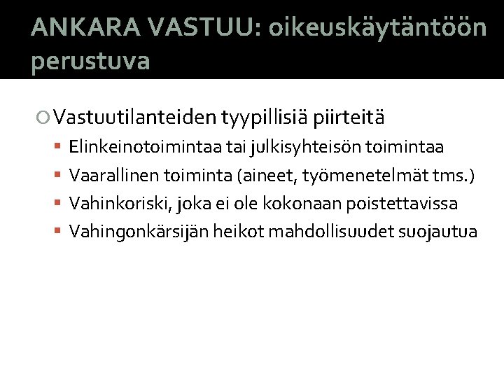 ANKARA VASTUU: oikeuskäytäntöön perustuva Vastuutilanteiden tyypillisiä piirteitä Elinkeinotoimintaa tai julkisyhteisön toimintaa Vaarallinen toiminta (aineet,