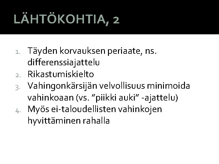 LÄHTÖKOHTIA, 2 Täyden korvauksen periaate, ns. differenssiajattelu 2. Rikastumiskielto 3. Vahingonkärsijän velvollisuus minimoida vahinkoaan