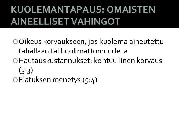 KUOLEMANTAPAUS: OMAISTEN AINEELLISET VAHINGOT Oikeus korvaukseen, jos kuolema aiheutettu tahallaan tai huolimattomuudella Hautauskustannukset: kohtuullinen