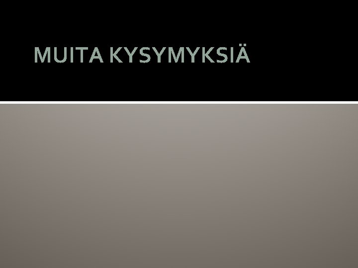 MUITA KYSYMYKSIÄ 