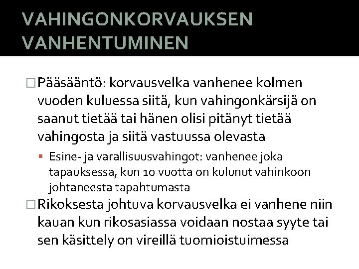 VAHINGONKORVAUKSEN VANHENTUMINEN �Pääsääntö: korvausvelka vanhenee kolmen vuoden kuluessa siitä, kun vahingonkärsijä on saanut tietää