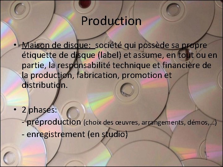 Production • Maison de disque: société qui possède sa propre étiquette de disque (label) Production • Maison de disque: société qui possède sa propre étiquette de disque (label)
