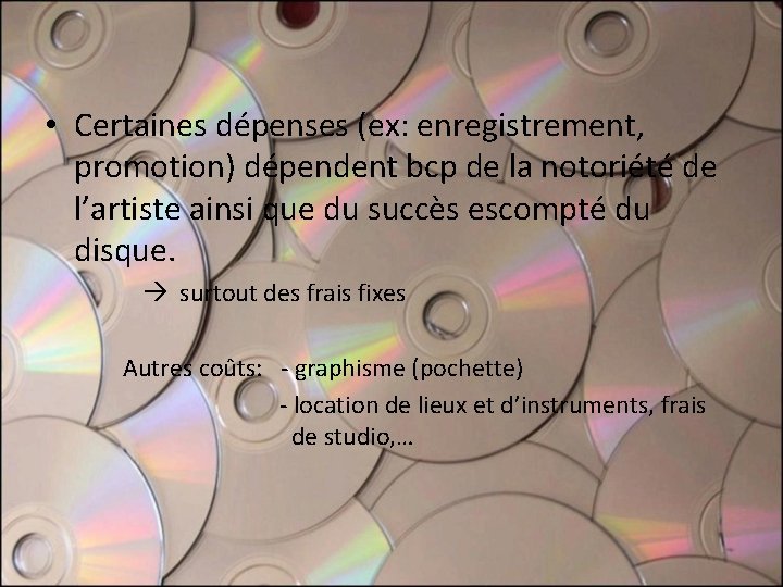 • Certaines dépenses (ex: enregistrement, promotion) dépendent bcp de la notoriété de l’artiste • Certaines dépenses (ex: enregistrement, promotion) dépendent bcp de la notoriété de l’artiste