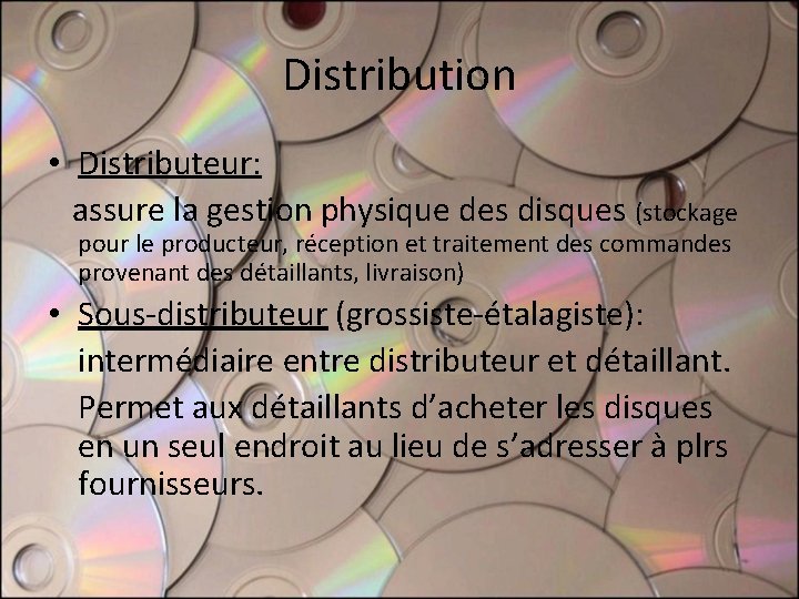 Distribution • Distributeur: assure la gestion physique des disques (stockage pour le producteur, réception Distribution • Distributeur: assure la gestion physique des disques (stockage pour le producteur, réception