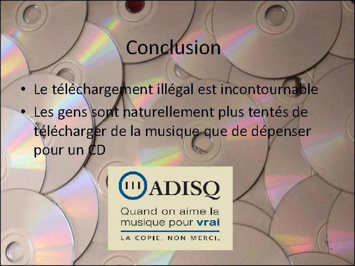 Conclusion • Le téléchargement illégal est incontournable • Les gens sont naturellement plus tentés Conclusion • Le téléchargement illégal est incontournable • Les gens sont naturellement plus tentés