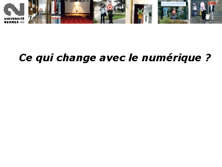 Ce qui change avec le numérique ? Ce qui change avec le numérique ?