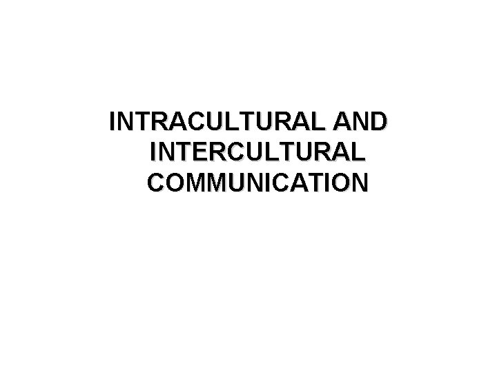 INTRACULTURAL AND INTERCULTURAL COMMUNICATION 