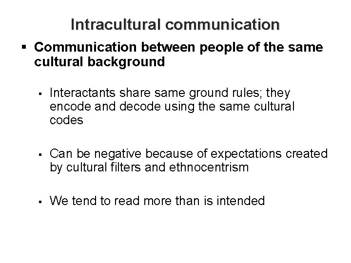 Intracultural communication § Communication between people of the same cultural background § Interactants share