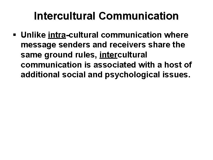 Intercultural Communication § Unlike intra-cultural communication where message senders and receivers share the same