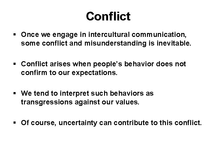 Conflict § Once we engage in intercultural communication, some conflict and misunderstanding is inevitable.