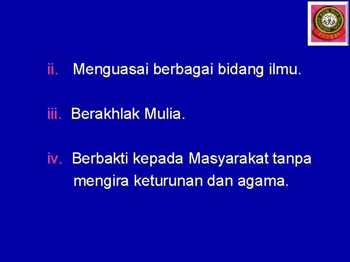 ii. Menguasai berbagai bidang ilmu. iii. Berakhlak Mulia. iv. Berbakti kepada Masyarakat tanpa mengira