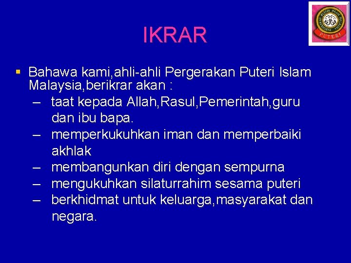 IKRAR § Bahawa kami, ahli-ahli Pergerakan Puteri Islam Malaysia, berikrar akan : – taat