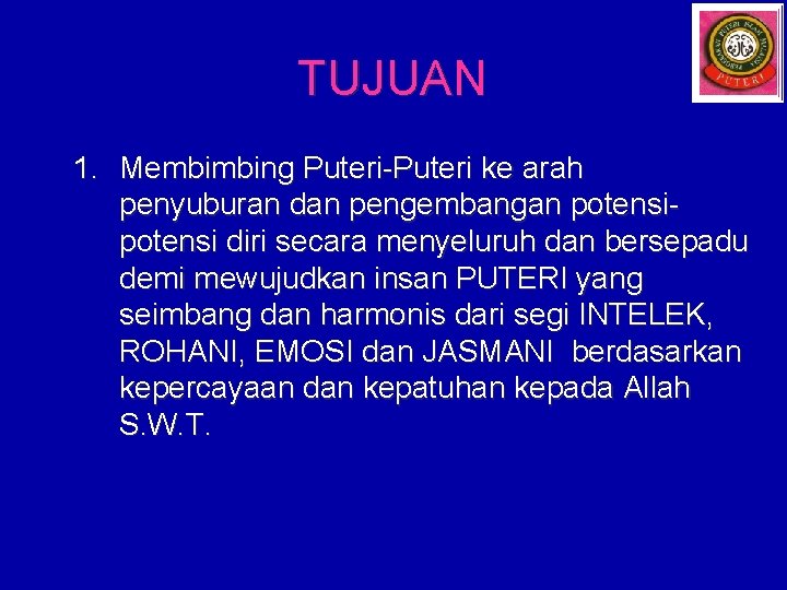 TUJUAN 1. Membimbing Puteri-Puteri ke arah penyuburan dan pengembangan potensi diri secara menyeluruh dan