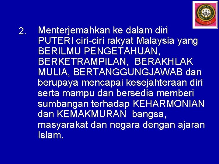 2. Menterjemahkan ke dalam diri PUTERI ciri-ciri rakyat Malaysia yang BERILMU PENGETAHUAN, BERKETRAMPILAN, BERAKHLAK