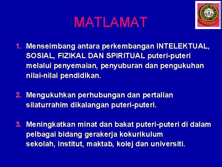 MATLAMAT 1. Menseimbang antara perkembangan INTELEKTUAL, SOSIAL, FIZIKAL DAN SPIRITUAL puteri-puteri melalui penyemaian, penyuburan
