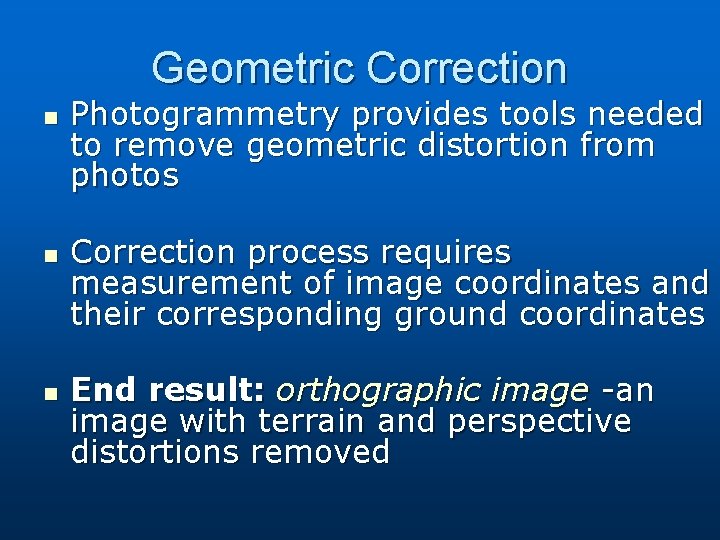 Geometric Correction n Photogrammetry provides tools needed to remove geometric distortion from photos Correction Geometric Correction n Photogrammetry provides tools needed to remove geometric distortion from photos Correction