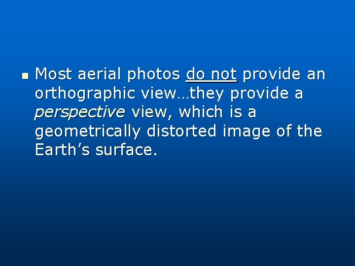 n Most aerial photos do not provide an orthographic view…they provide a perspective view, n Most aerial photos do not provide an orthographic view…they provide a perspective view,