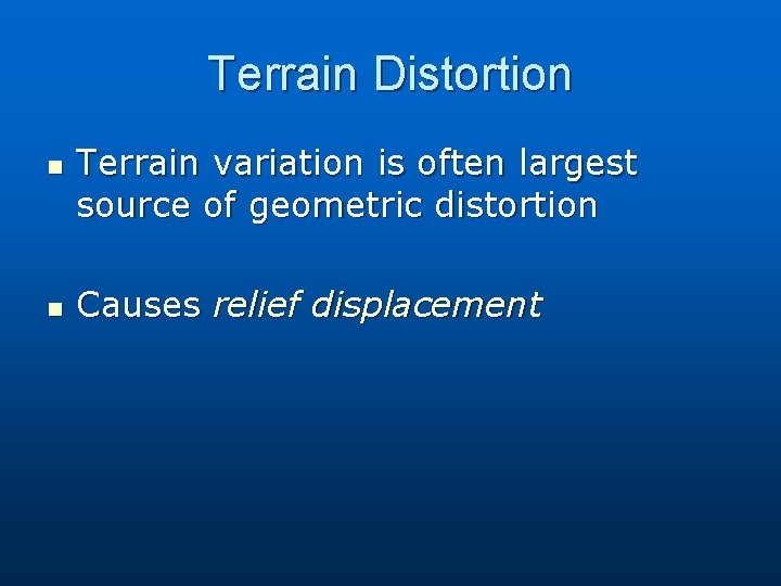 Terrain Distortion n n Terrain variation is often largest source of geometric distortion Causes Terrain Distortion n n Terrain variation is often largest source of geometric distortion Causes
