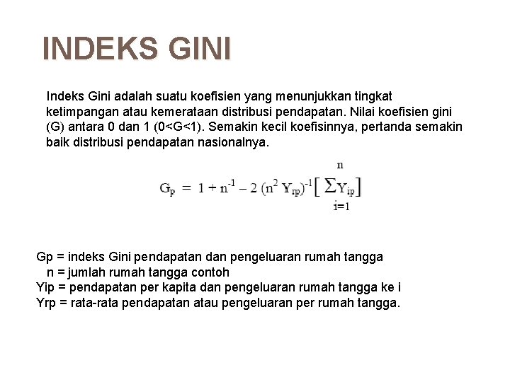 INDEKS GINI Indeks Gini adalah suatu koefisien yang menunjukkan tingkat ketimpangan atau kemerataan distribusi