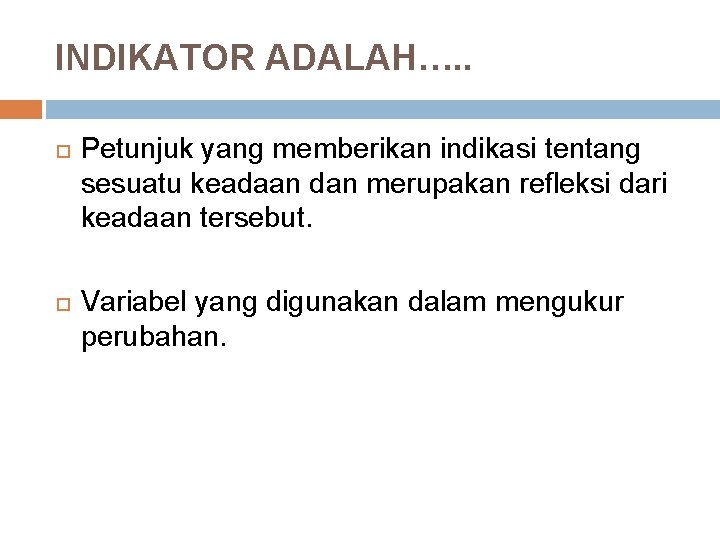 INDIKATOR ADALAH…. . Petunjuk yang memberikan indikasi tentang sesuatu keadaan dan merupakan refleksi dari