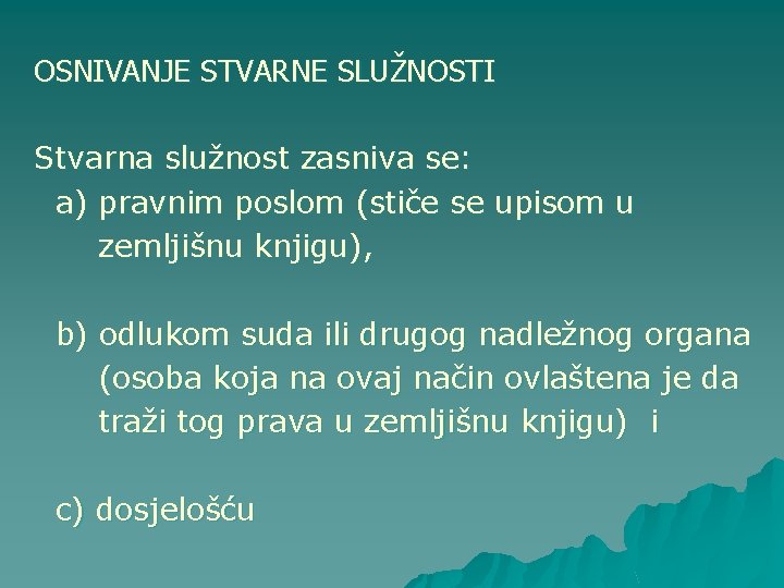 OSNIVANJE STVARNE SLUŽNOSTI Stvarna služnost zasniva se: a) pravnim poslom (stiče se upisom u