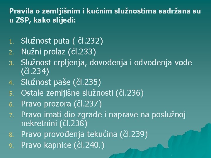 Pravila o zemljišnim i kućnim služnostima sadržana su u ZSP, kako slijedi: 1. 2.