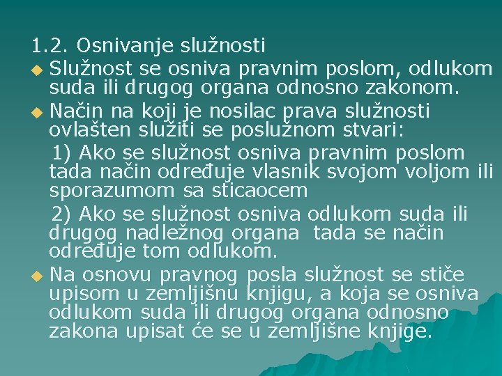 1. 2. Osnivanje služnosti u Služnost se osniva pravnim poslom, odlukom suda ili drugog