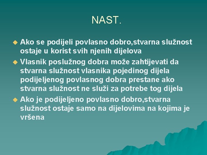 NAST. u u u Ako se podijeli povlasno dobro, stvarna služnost ostaje u korist