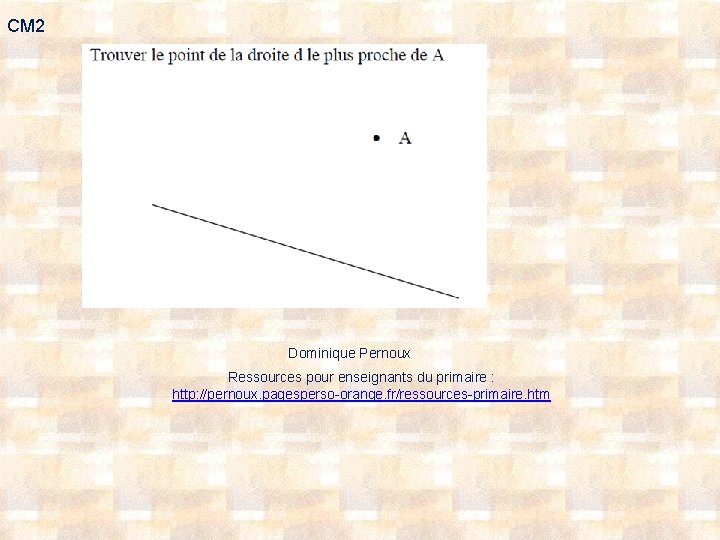 CM 2 Dominique Pernoux Ressources pour enseignants du primaire : http: //pernoux. pagesperso-orange. fr/ressources-primaire.