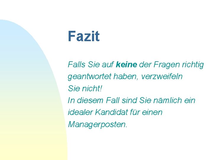 Fazit Falls Sie auf keine der Fragen richtig geantwortet haben, verzweifeln Sie nicht! In