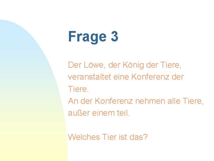 Frage 3 Der Löwe, der König der Tiere, veranstaltet eine Konferenz der Tiere. An