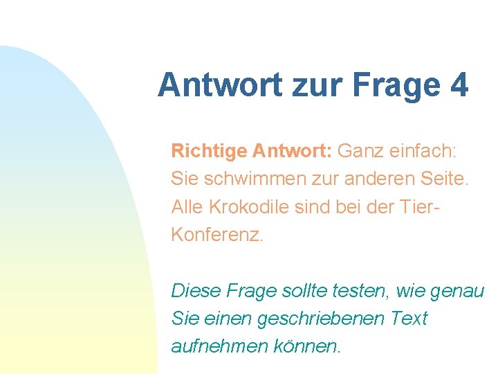Antwort zur Frage 4 Richtige Antwort: Ganz einfach: Sie schwimmen zur anderen Seite. Alle