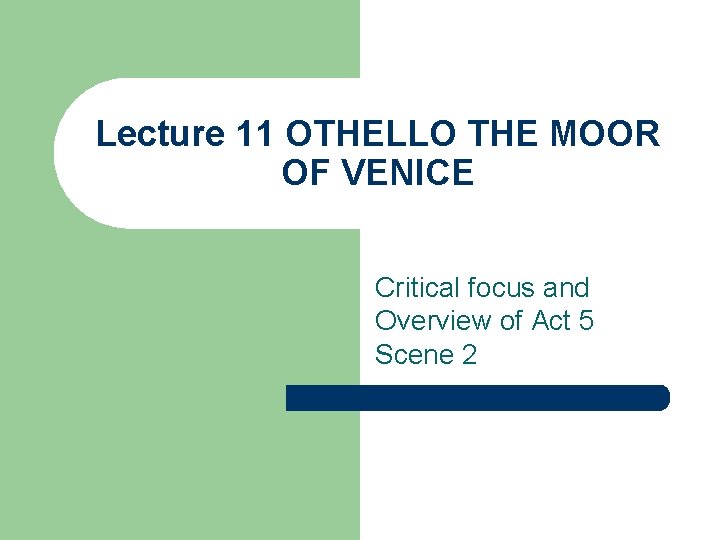 Lecture 11 OTHELLO THE MOOR OF VENICE Critical focus and Overview of Act 5