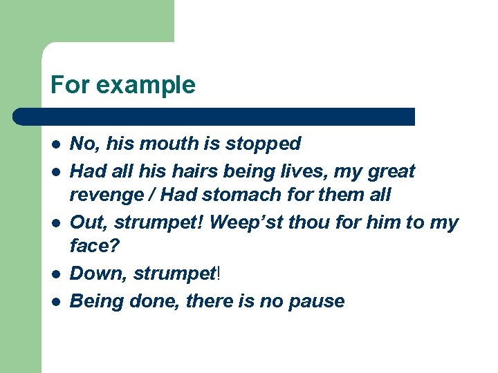 For example l l l No, his mouth is stopped Had all his hairs