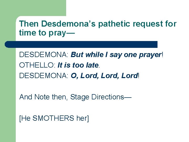 Then Desdemona’s pathetic request for time to pray— DESDEMONA: But while I say one