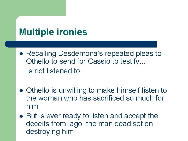 Multiple ironies l Recalling Desdemona’s repeated pleas to Othello to send for Cassio to