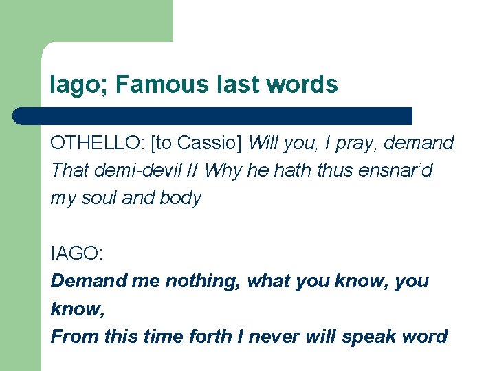 Iago; Famous last words OTHELLO: [to Cassio] Will you, I pray, demand That demi-devil
