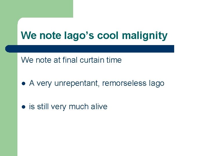 We note Iago’s cool malignity We note at final curtain time l A very