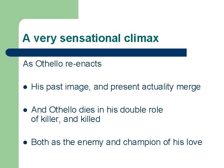 A very sensational climax As Othello re-enacts l His past image, and present actuality